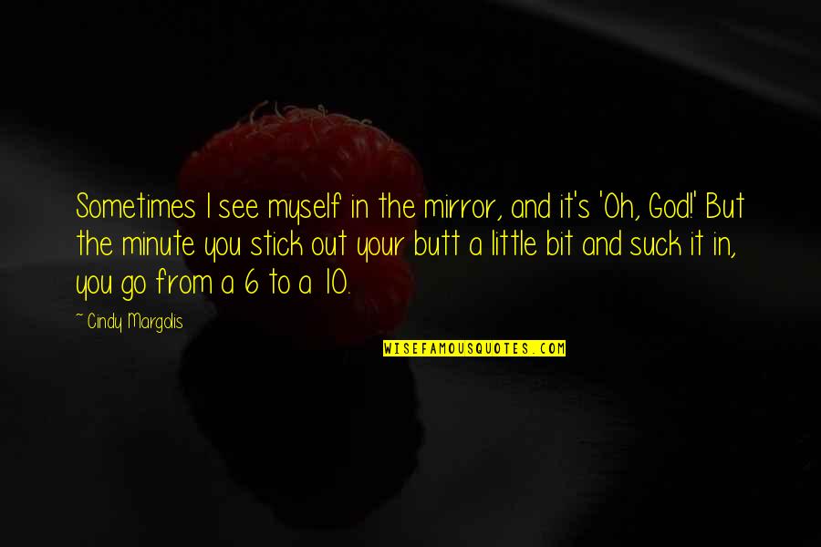 I See God In You Quotes By Cindy Margolis: Sometimes I see myself in the mirror, and