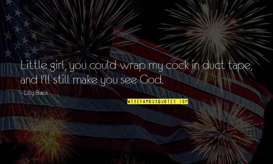 I See God In You Quotes By Lilly Black: Little girl, you could wrap my cock in