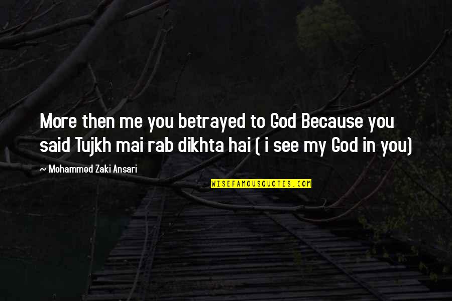 I See God In You Quotes By Mohammed Zaki Ansari: More then me you betrayed to God Because