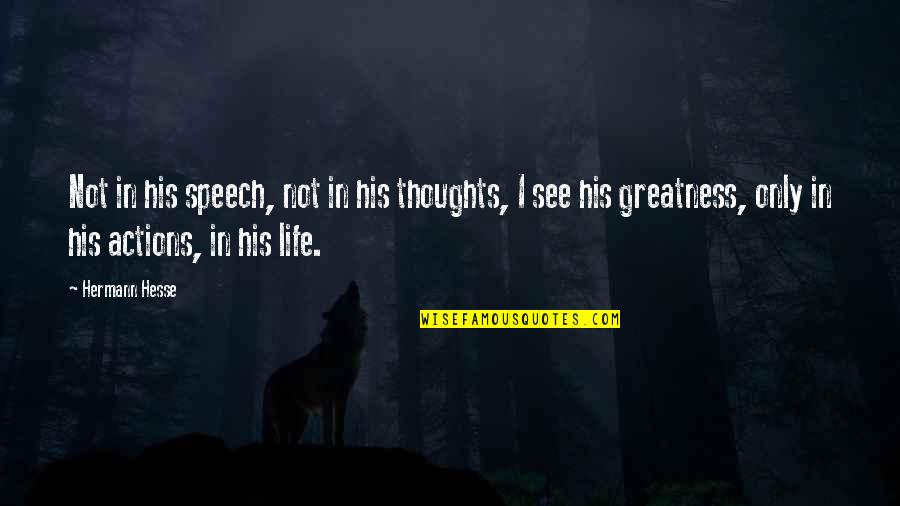 I See Greatness In You Quotes By Hermann Hesse: Not in his speech, not in his thoughts,