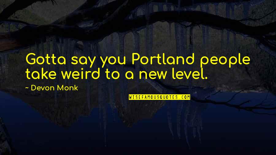 I See Him Everyday Quotes By Devon Monk: Gotta say you Portland people take weird to
