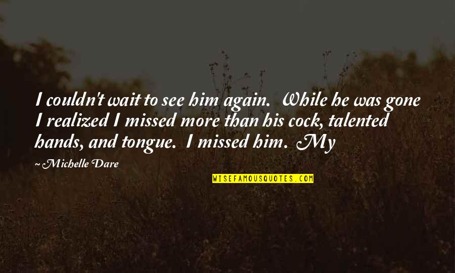 I See Him Quotes By Michelle Dare: I couldn't wait to see him again. While