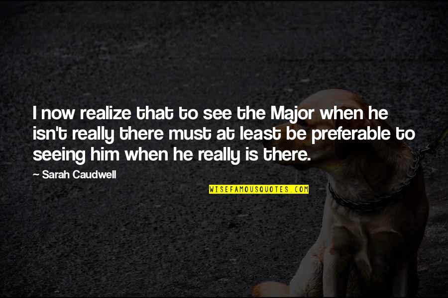 I See Him Quotes By Sarah Caudwell: I now realize that to see the Major