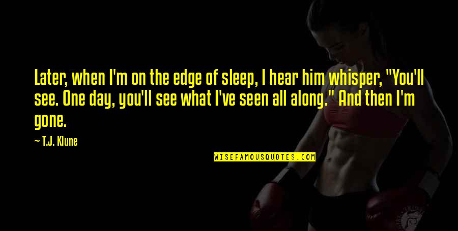 I See Him Quotes By T.J. Klune: Later, when I'm on the edge of sleep,