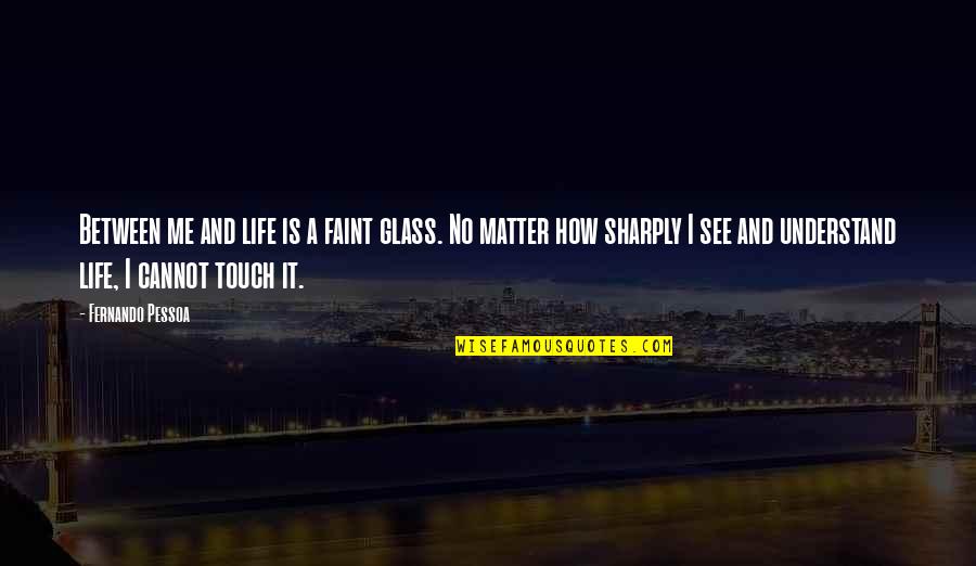I See How It Is Quotes By Fernando Pessoa: Between me and life is a faint glass. I See How It Is Quotes By Fernando Pessoa: Between me and life is a faint glass.