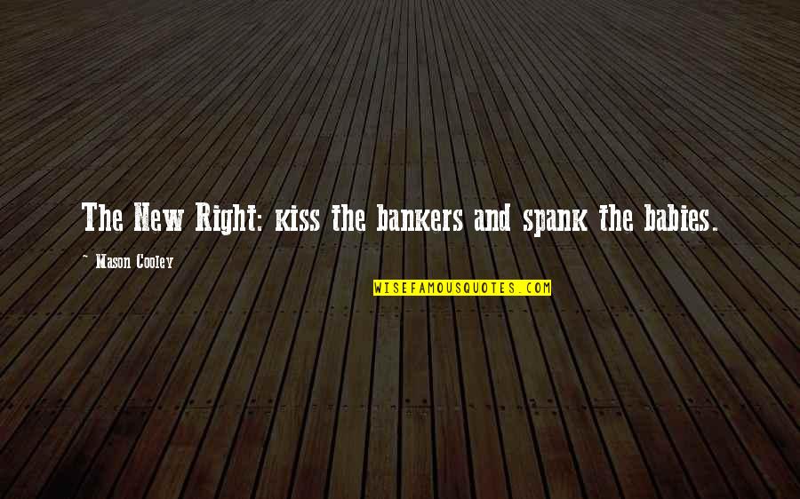 I See Humans But No Humanity Quote Quotes By Mason Cooley: The New Right: kiss the bankers and spank I See Humans But No Humanity Quote Quotes By Mason Cooley: The New Right: kiss the bankers and spank