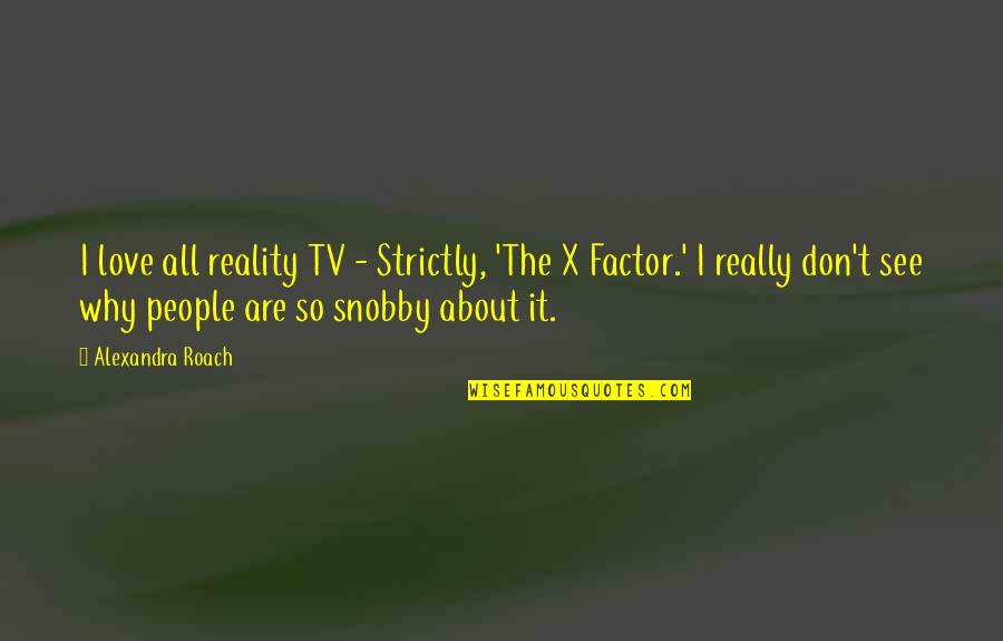 I See It All Quotes By Alexandra Roach: I love all reality TV - Strictly, 'The