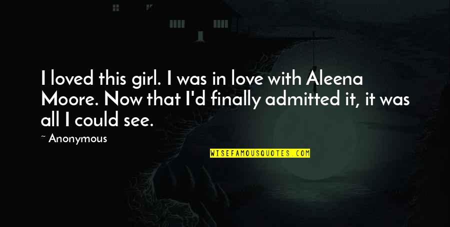 I See It All Quotes By Anonymous: I loved this girl. I was in love