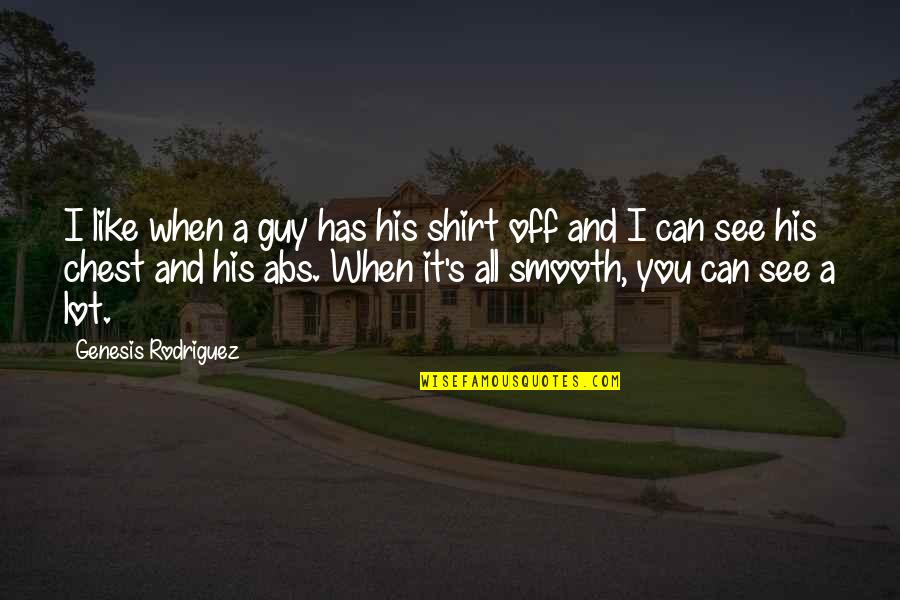 I See It All Quotes By Genesis Rodriguez: I like when a guy has his shirt