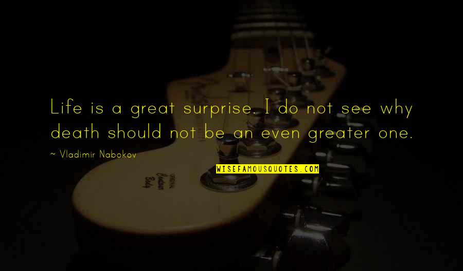 I See Life Quotes By Vladimir Nabokov: Life is a great surprise. I do not