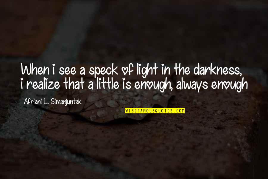 I See Light Quotes By Afriani L. Simanjuntak: When i see a speck of light in