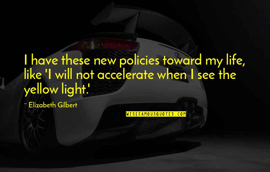 I See Light Quotes By Elizabeth Gilbert: I have these new policies toward my life,