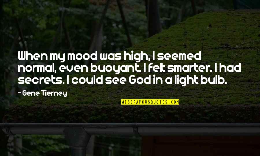 I See Light Quotes By Gene Tierney: When my mood was high, I seemed normal,