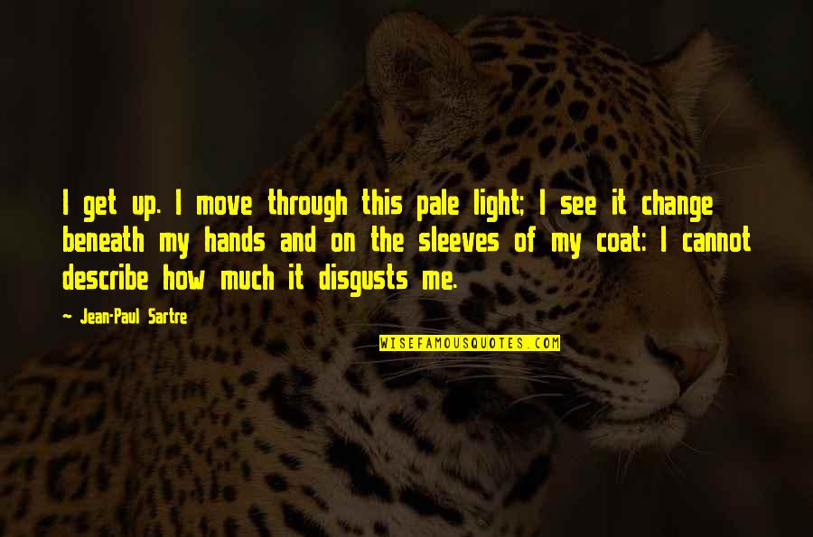 I See Light Quotes By Jean-Paul Sartre: I get up. I move through this pale