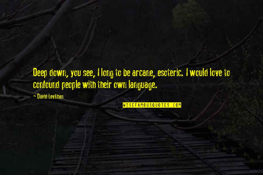 I See Love Quotes By David Levithan: Deep down, you see, I long to be