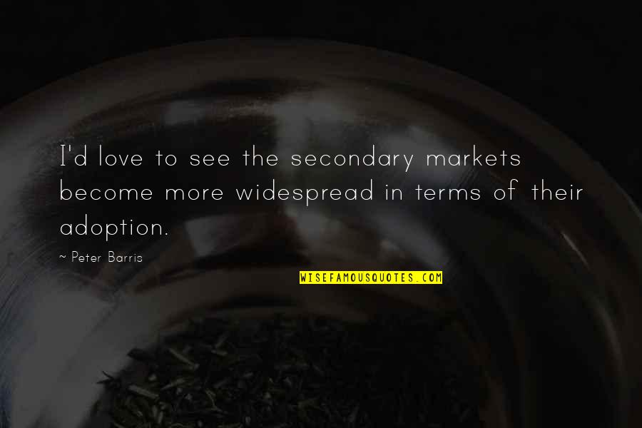 I See Love Quotes By Peter Barris: I'd love to see the secondary markets become