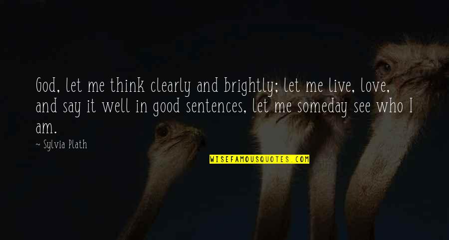 I See Love Quotes By Sylvia Plath: God, let me think clearly and brightly; let