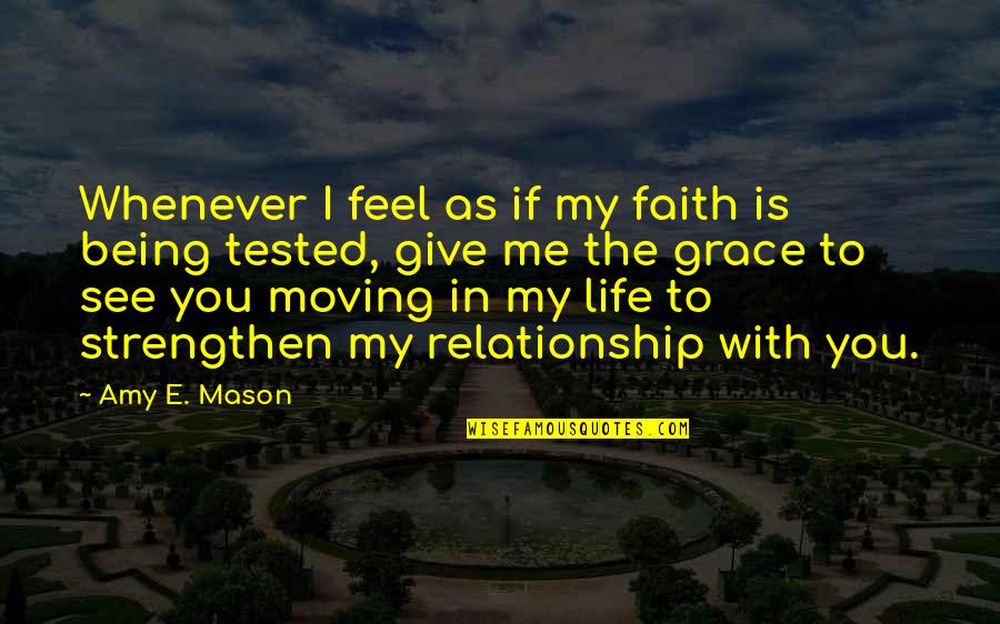 I See My Life With You Quotes By Amy E. Mason: Whenever I feel as if my faith is