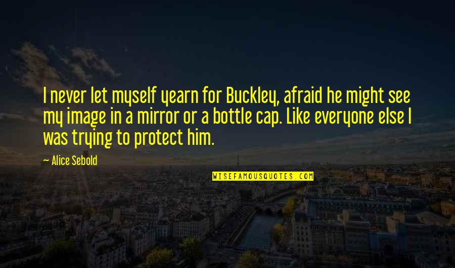 I See Myself In You Quotes By Alice Sebold: I never let myself yearn for Buckley, afraid