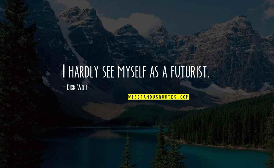 I See Myself In You Quotes By Dick Wolf: I hardly see myself as a futurist.