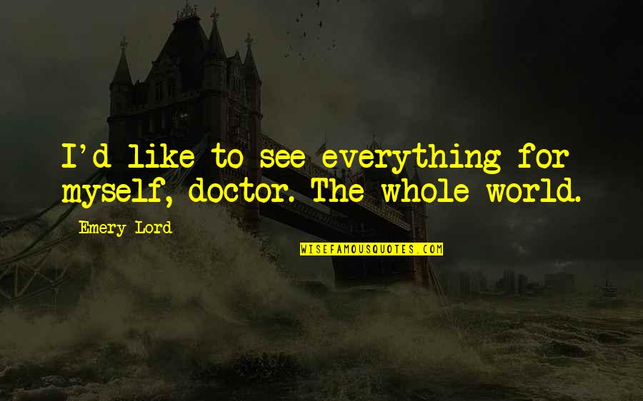 I See Myself In You Quotes By Emery Lord: I'd like to see everything for myself, doctor.