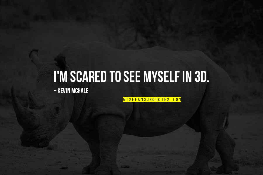 I See Myself In You Quotes By Kevin McHale: I'm scared to see myself in 3D.