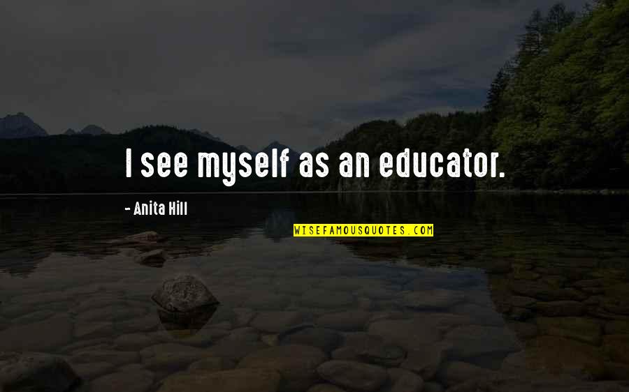 I See Myself Quotes By Anita Hill: I see myself as an educator.