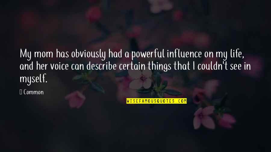 I See Myself Quotes By Common: My mom has obviously had a powerful influence