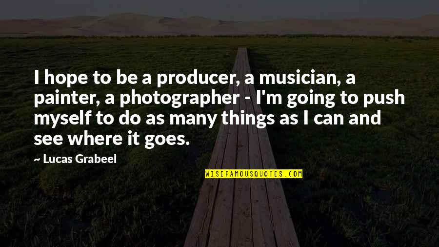 I See Myself Quotes By Lucas Grabeel: I hope to be a producer, a musician,