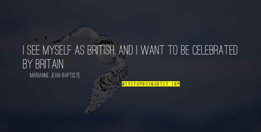 I See Myself Quotes By Marianne Jean-Baptiste: I see myself as British, and I want