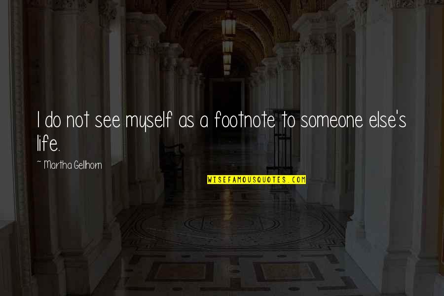 I See Myself Quotes By Martha Gellhorn: I do not see myself as a footnote