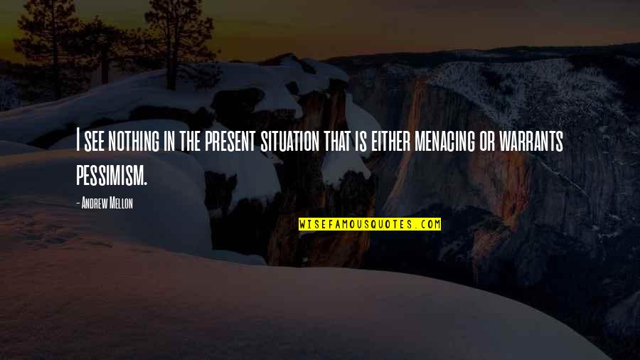 I See Nothing Quotes By Andrew Mellon: I see nothing in the present situation that