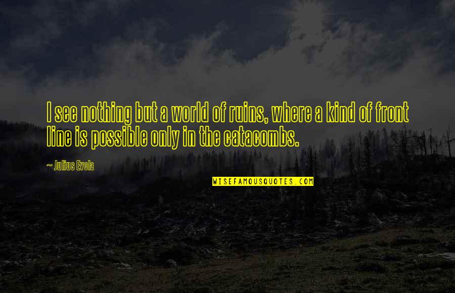 I See Nothing Quotes By Julius Evola: I see nothing but a world of ruins,