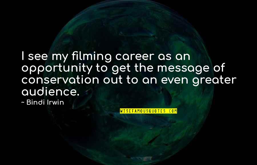 I See Opportunity Quotes By Bindi Irwin: I see my filming career as an opportunity I See Opportunity Quotes By Bindi Irwin: I see my filming career as an opportunity