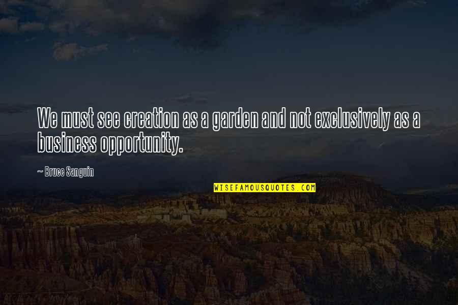 I See Opportunity Quotes By Bruce Sanguin: We must see creation as a garden and