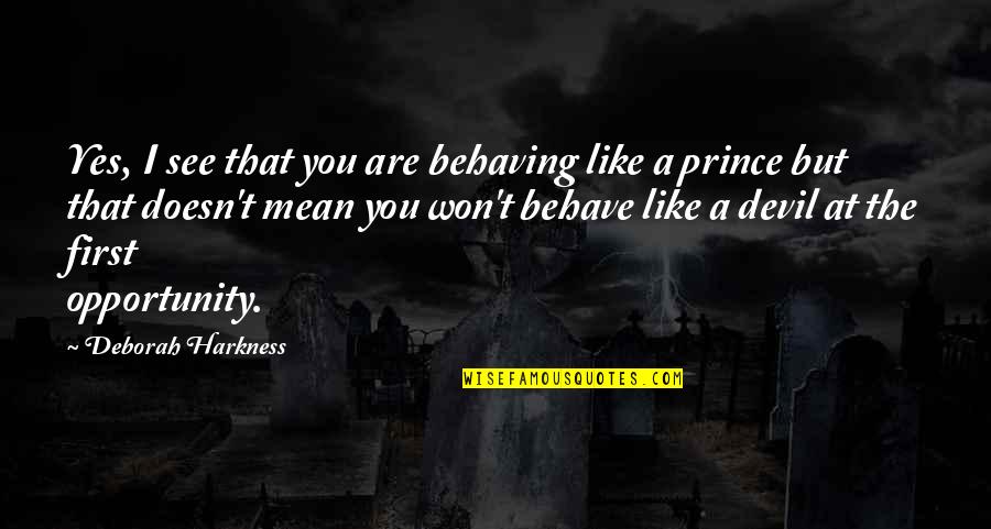 I See Opportunity Quotes By Deborah Harkness: Yes, I see that you are behaving like