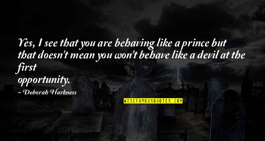 I See Opportunity Quotes By Deborah Harkness: Yes, I see that you are behaving like I See Opportunity Quotes By Deborah Harkness: Yes, I see that you are behaving like