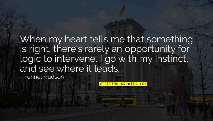 I See Opportunity Quotes By Fennel Hudson: When my heart tells me that something is I See Opportunity Quotes By Fennel Hudson: When my heart tells me that something is