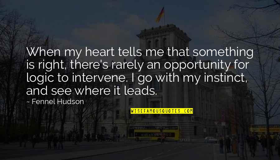 I See Opportunity Quotes By Fennel Hudson: When my heart tells me that something is