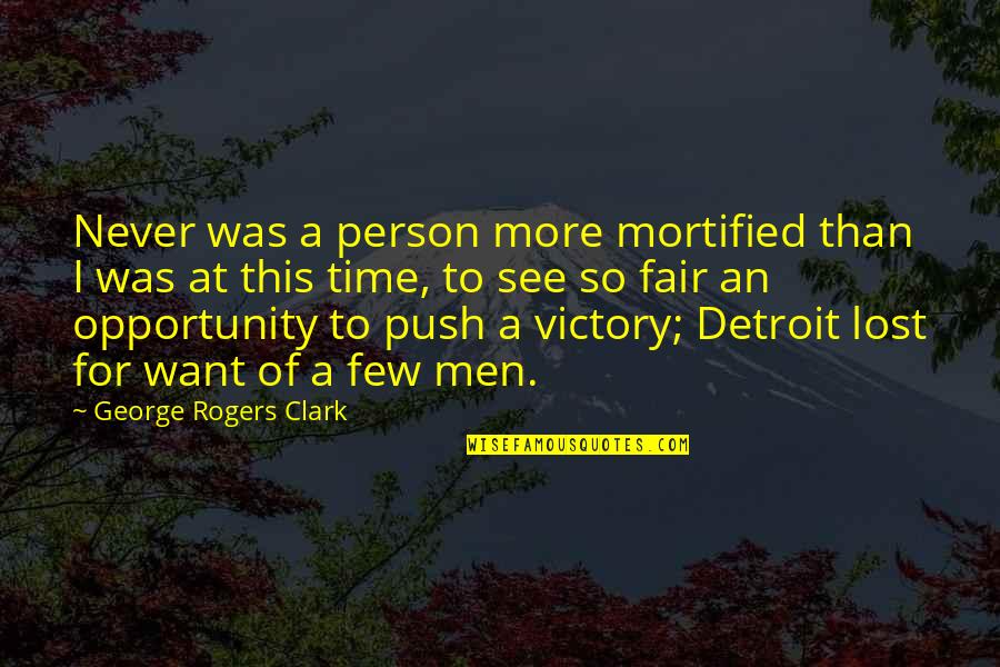 I See Opportunity Quotes By George Rogers Clark: Never was a person more mortified than I