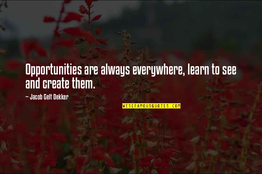 I See Opportunity Quotes By Jacob Gelt Dekker: Opportunities are always everywhere, learn to see and