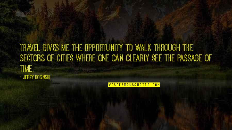 I See Opportunity Quotes By Jerzy Kosinski: Travel gives me the opportunity to walk through