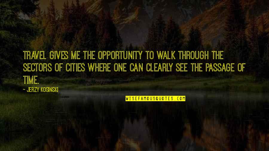 I See Opportunity Quotes By Jerzy Kosinski: Travel gives me the opportunity to walk through I See Opportunity Quotes By Jerzy Kosinski: Travel gives me the opportunity to walk through