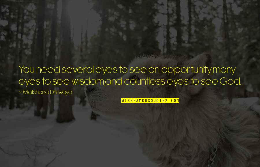 I See Opportunity Quotes By Matshona Dhliwayo: You need several eyes to see an opportunity,many I See Opportunity Quotes By Matshona Dhliwayo: You need several eyes to see an opportunity,many