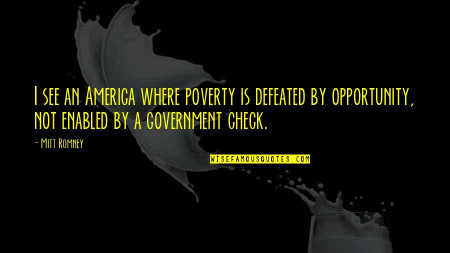 I See Opportunity Quotes By Mitt Romney: I see an America where poverty is defeated I See Opportunity Quotes By Mitt Romney: I see an America where poverty is defeated