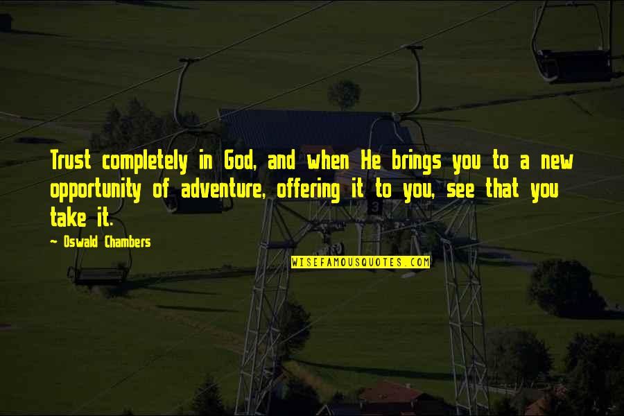 I See Opportunity Quotes By Oswald Chambers: Trust completely in God, and when He brings I See Opportunity Quotes By Oswald Chambers: Trust completely in God, and when He brings