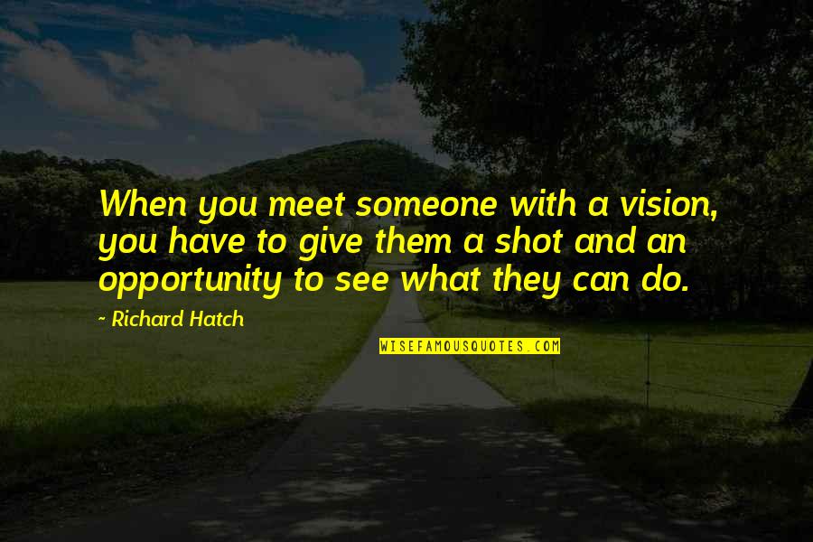 I See Opportunity Quotes By Richard Hatch: When you meet someone with a vision, you