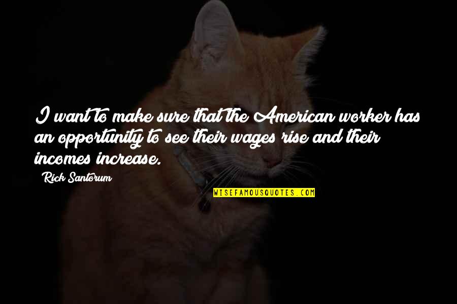 I See Opportunity Quotes By Rick Santorum: I want to make sure that the American I See Opportunity Quotes By Rick Santorum: I want to make sure that the American