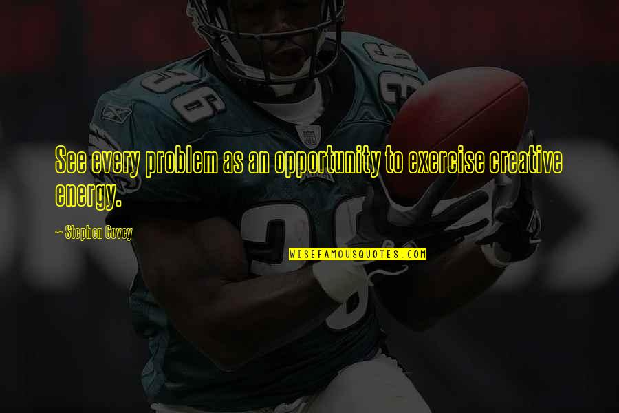 I See Opportunity Quotes By Stephen Covey: See every problem as an opportunity to exercise I See Opportunity Quotes By Stephen Covey: See every problem as an opportunity to exercise