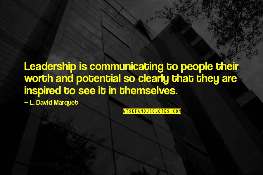 I See Potential Quotes By L. David Marquet: Leadership is communicating to people their worth and